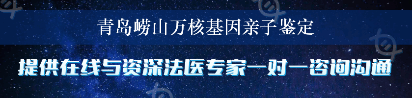 青岛崂山万核基因亲子鉴定